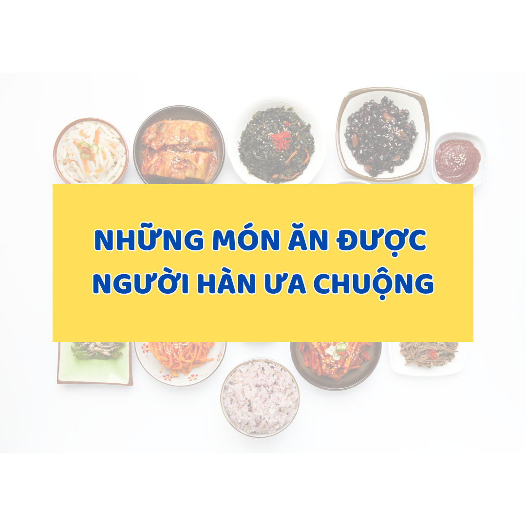 NHỮNG MÓN ĂN ĐƯỢC NGƯỜI HÀN ƯA CHUỘNG